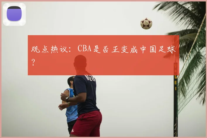 观点热议：CBA是否正变成中国足球？