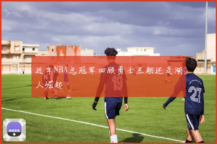 近年NBA总冠军回顾勇士王朝还是湖人崛起